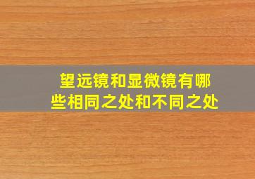 望远镜和显微镜有哪些相同之处和不同之处