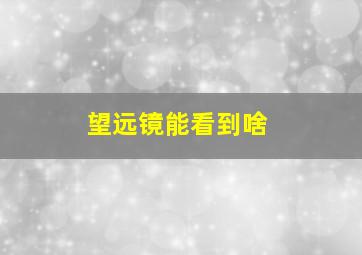 望远镜能看到啥