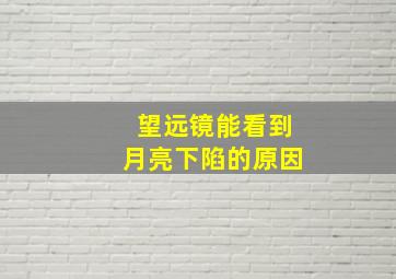 望远镜能看到月亮下陷的原因