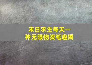 末日求生每天一种无限物资笔趣阁