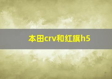 本田crv和红旗h5