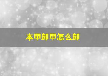 本甲卸甲怎么卸