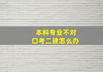 本科专业不对口考二建怎么办