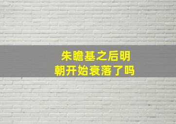 朱瞻基之后明朝开始衰落了吗