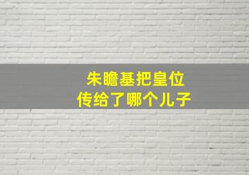 朱瞻基把皇位传给了哪个儿子