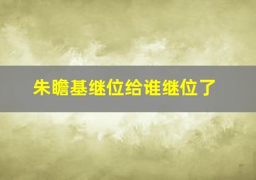 朱瞻基继位给谁继位了