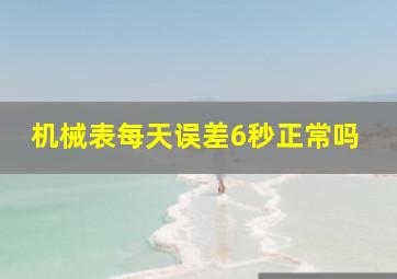 机械表每天误差6秒正常吗