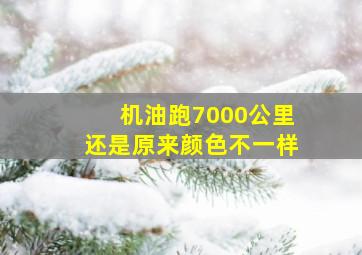 机油跑7000公里还是原来颜色不一样