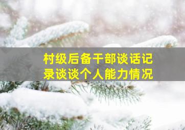 村级后备干部谈话记录谈谈个人能力情况