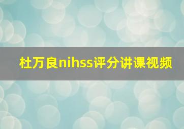 杜万良nihss评分讲课视频