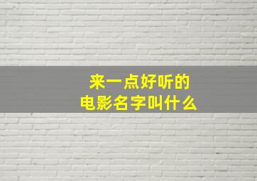 来一点好听的电影名字叫什么