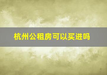 杭州公租房可以买进吗