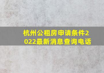 杭州公租房申请条件2022最新消息查询电话