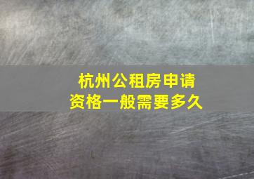 杭州公租房申请资格一般需要多久