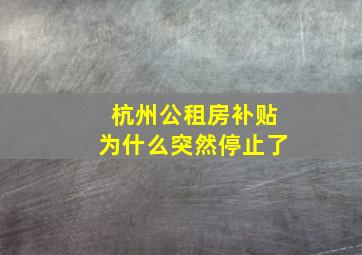 杭州公租房补贴为什么突然停止了