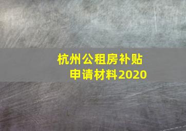 杭州公租房补贴申请材料2020