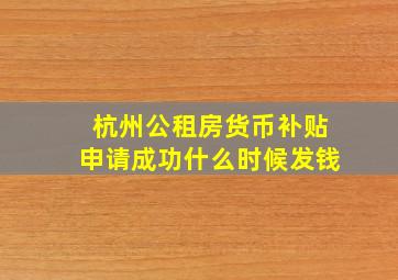 杭州公租房货币补贴申请成功什么时候发钱