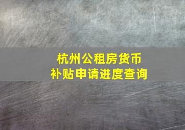 杭州公租房货币补贴申请进度查询