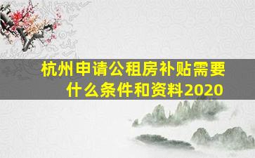 杭州申请公租房补贴需要什么条件和资料2020