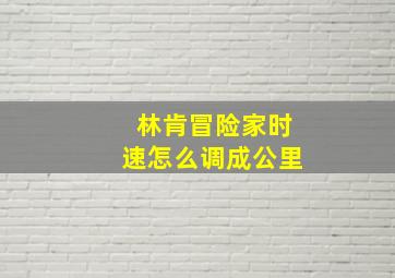 林肯冒险家时速怎么调成公里