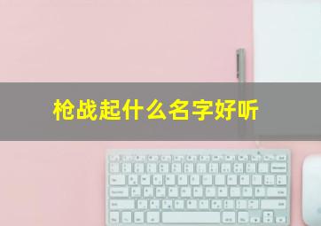 枪战起什么名字好听