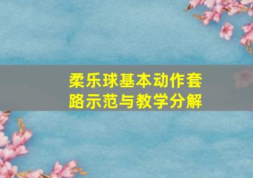 柔乐球基本动作套路示范与教学分解