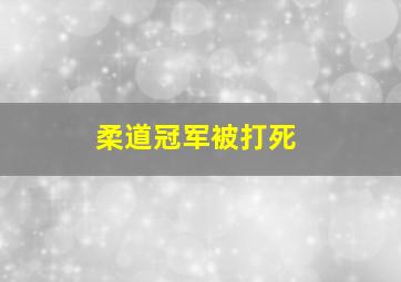 柔道冠军被打死