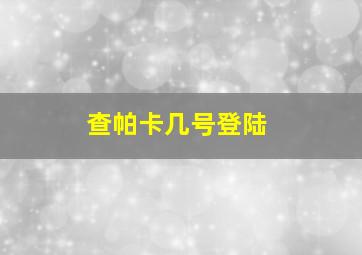 查帕卡几号登陆