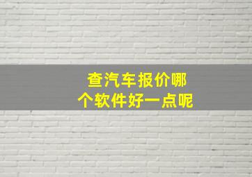 查汽车报价哪个软件好一点呢