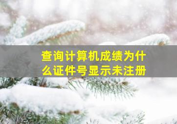 查询计算机成绩为什么证件号显示未注册