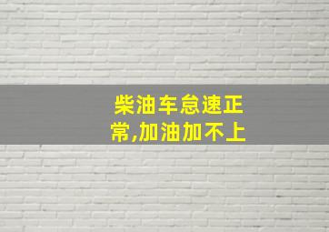 柴油车怠速正常,加油加不上