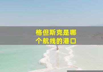 格但斯克是哪个航线的港口