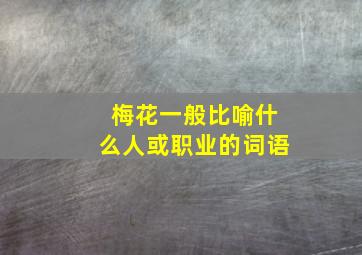 梅花一般比喻什么人或职业的词语