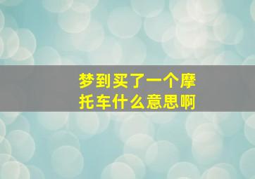 梦到买了一个摩托车什么意思啊