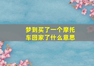 梦到买了一个摩托车回家了什么意思