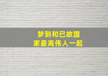 梦到和已故国家最高伟人一起