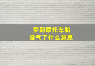 梦到摩托车胎没气了什么意思