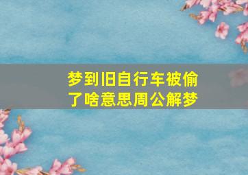 梦到旧自行车被偷了啥意思周公解梦