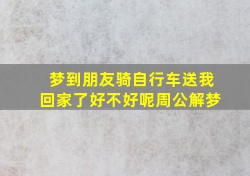 梦到朋友骑自行车送我回家了好不好呢周公解梦