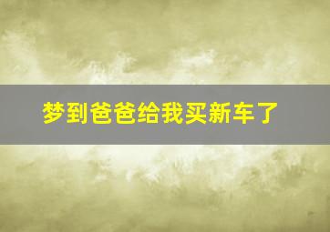 梦到爸爸给我买新车了