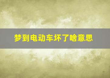 梦到电动车坏了啥意思