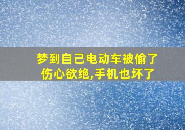 梦到自己电动车被偷了伤心欲绝,手机也坏了