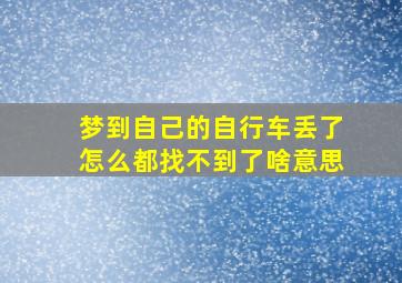 梦到自己的自行车丢了怎么都找不到了啥意思