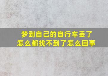 梦到自己的自行车丢了怎么都找不到了怎么回事