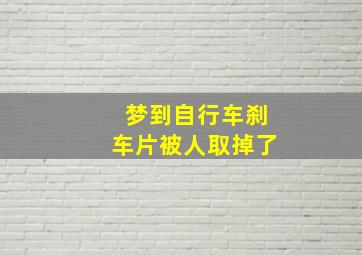 梦到自行车刹车片被人取掉了