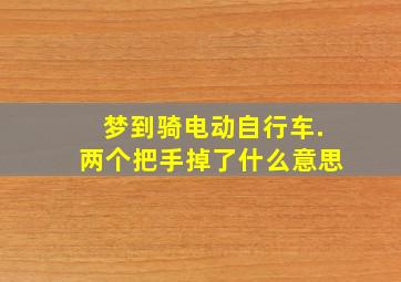 梦到骑电动自行车.两个把手掉了什么意思