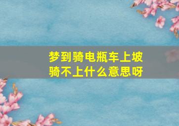 梦到骑电瓶车上坡骑不上什么意思呀