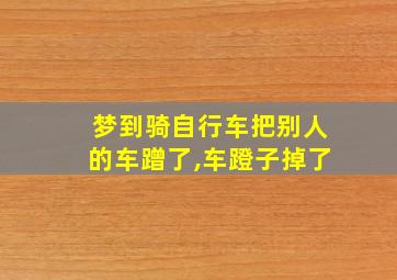 梦到骑自行车把别人的车蹭了,车蹬子掉了