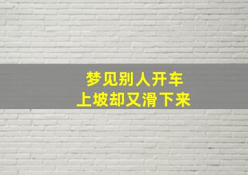 梦见别人开车上坡却又滑下来