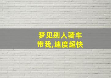 梦见别人骑车带我,速度超快